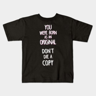 YOU WERE BORN AS AN ORIGINAL. DON'T DIE A COPY. Kids T-Shirt